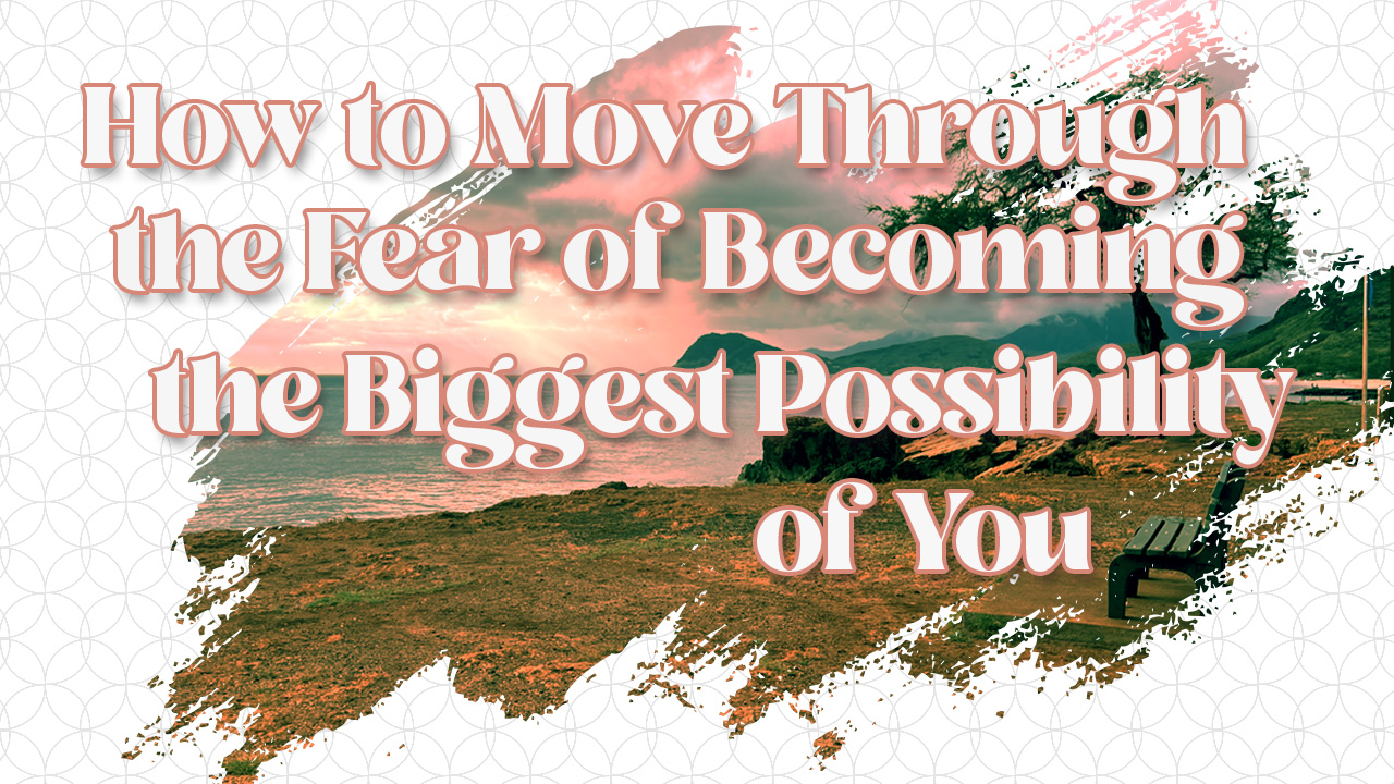 Video - How to Move Through the Fear of Becoming the Biggest ...